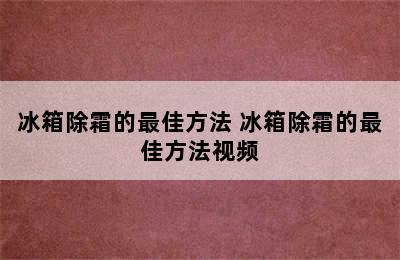 冰箱除霜的最佳方法 冰箱除霜的最佳方法视频